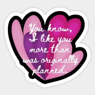 You know, I like you more than was originally planned. Sticker